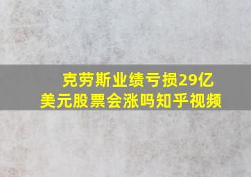 克劳斯业绩亏损29亿美元股票会涨吗知乎视频