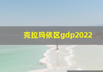 克拉玛依区gdp2022