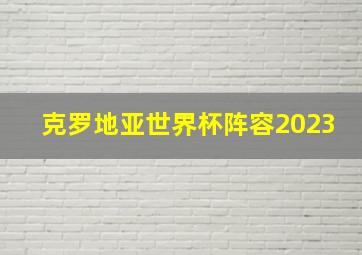 克罗地亚世界杯阵容2023