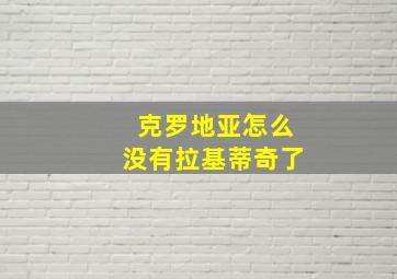 克罗地亚怎么没有拉基蒂奇了