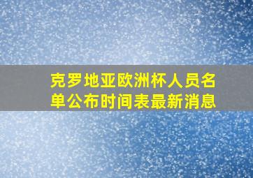 克罗地亚欧洲杯人员名单公布时间表最新消息