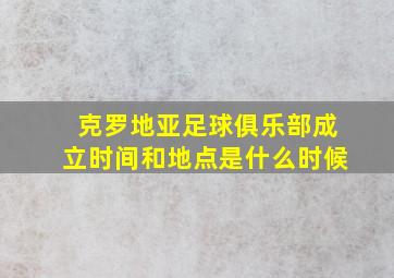 克罗地亚足球俱乐部成立时间和地点是什么时候