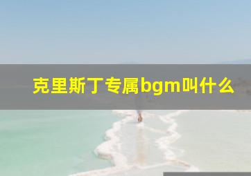 克里斯丁专属bgm叫什么