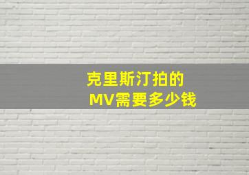 克里斯汀拍的MV需要多少钱