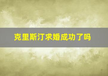 克里斯汀求婚成功了吗