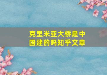 克里米亚大桥是中国建的吗知乎文章