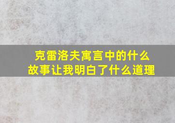 克雷洛夫寓言中的什么故事让我明白了什么道理