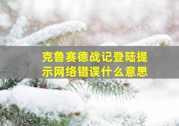 克鲁赛德战记登陆提示网络错误什么意思