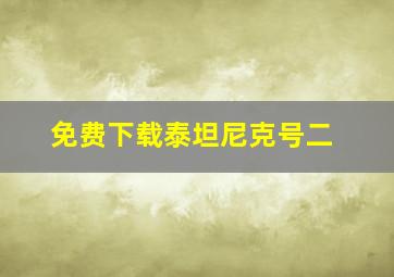 免费下载泰坦尼克号二