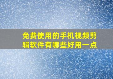 免费使用的手机视频剪辑软件有哪些好用一点