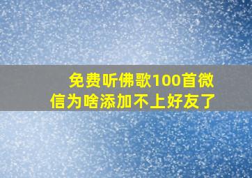 免费听佛歌100首微信为啥添加不上好友了