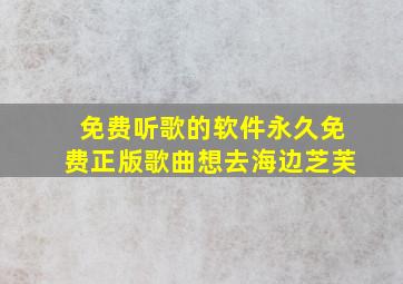 免费听歌的软件永久免费正版歌曲想去海边芝芙