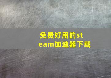 免费好用的steam加速器下载