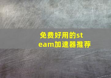 免费好用的steam加速器推荐