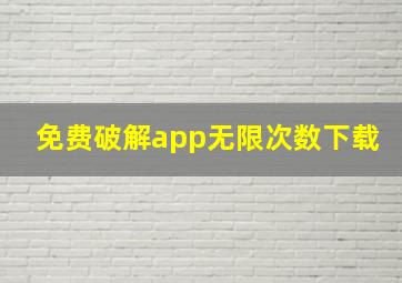 免费破解app无限次数下载