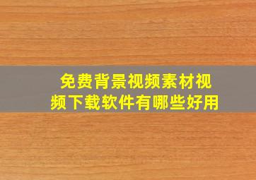 免费背景视频素材视频下载软件有哪些好用