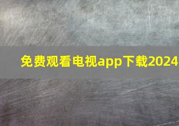 免费观看电视app下载2024