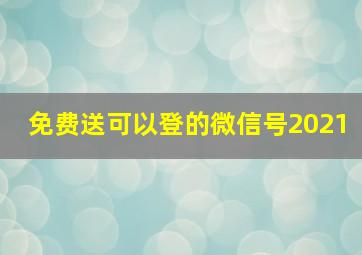 免费送可以登的微信号2021