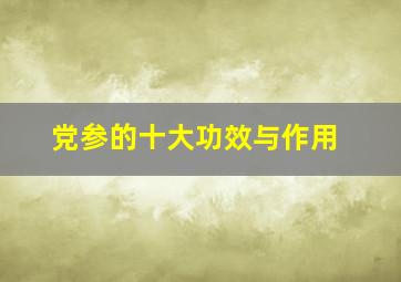 党参的十大功效与作用