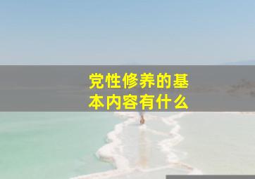 党性修养的基本内容有什么