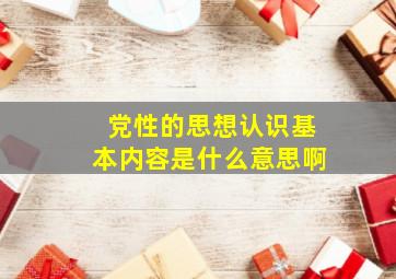 党性的思想认识基本内容是什么意思啊