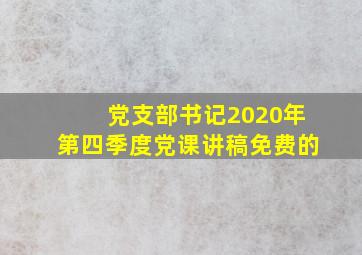 党支部书记2020年第四季度党课讲稿免费的