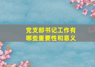 党支部书记工作有哪些重要性和意义