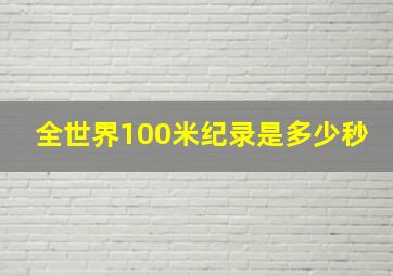 全世界100米纪录是多少秒