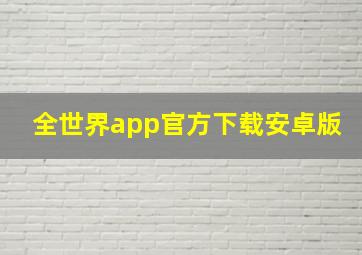 全世界app官方下载安卓版