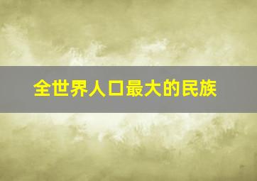 全世界人口最大的民族