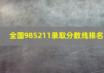 全国985211录取分数线排名