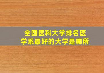 全国医科大学排名医学系最好的大学是哪所