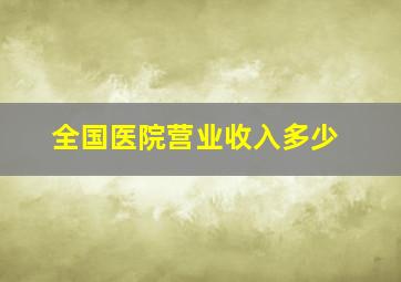 全国医院营业收入多少