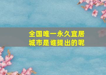 全国唯一永久宜居城市是谁提出的呢