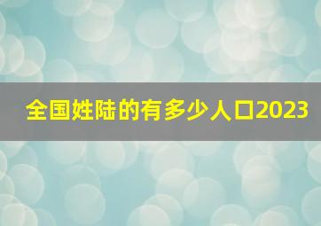 全国姓陆的有多少人口2023