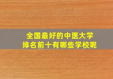 全国最好的中医大学排名前十有哪些学校呢