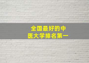 全国最好的中医大学排名第一