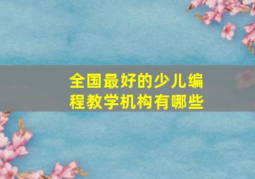 全国最好的少儿编程教学机构有哪些