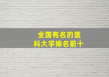 全国有名的医科大学排名前十