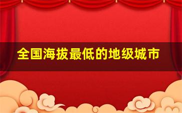 全国海拔最低的地级城市