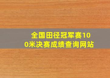 全国田径冠军赛100米决赛成绩查询网站