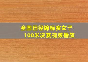 全国田径锦标赛女子100米决赛视频播放