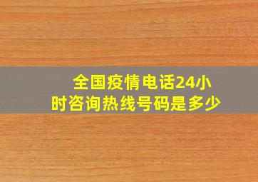 全国疫情电话24小时咨询热线号码是多少