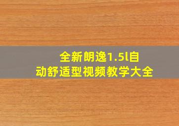 全新朗逸1.5l自动舒适型视频教学大全