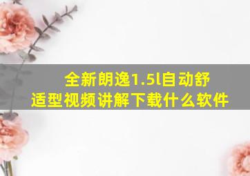 全新朗逸1.5l自动舒适型视频讲解下载什么软件