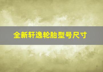 全新轩逸轮胎型号尺寸