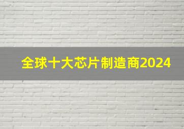 全球十大芯片制造商2024