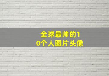 全球最帅的10个人图片头像