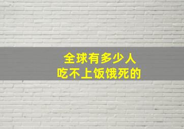 全球有多少人吃不上饭饿死的