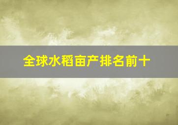 全球水稻亩产排名前十